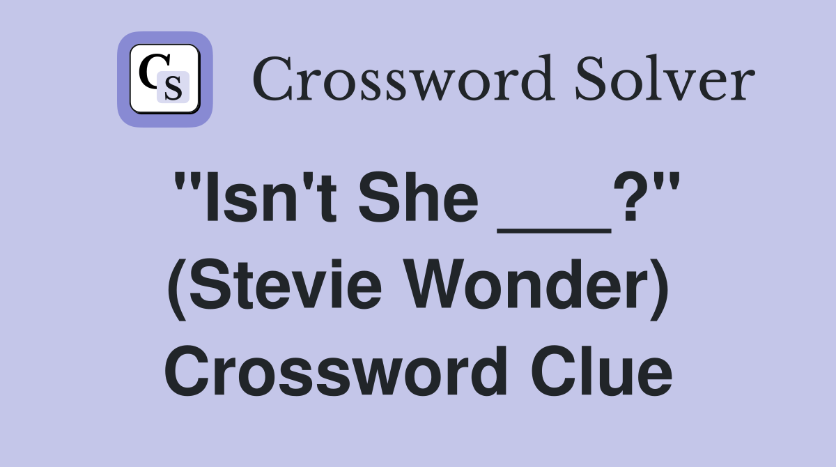 "Isn't She ___?" (Stevie Wonder) Crossword Clue