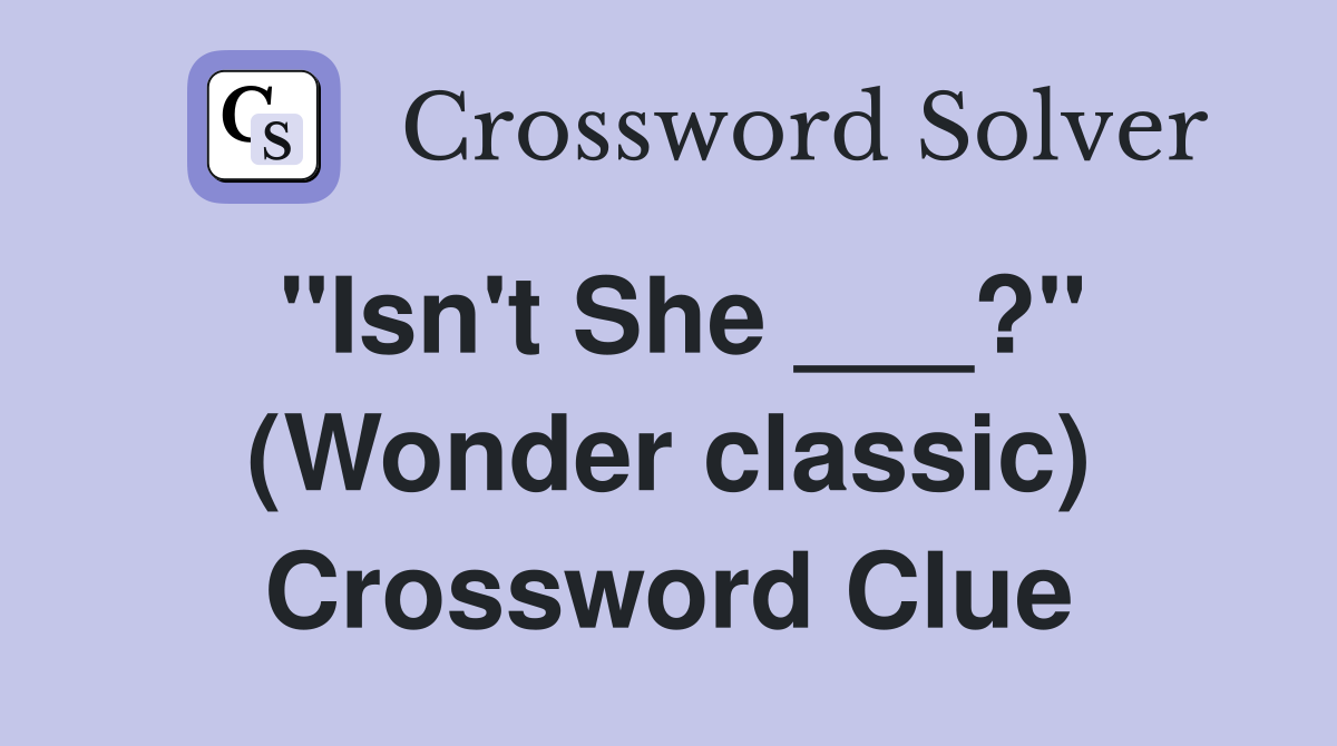 "Isn't She ___?" (Wonder classic) Crossword Clue