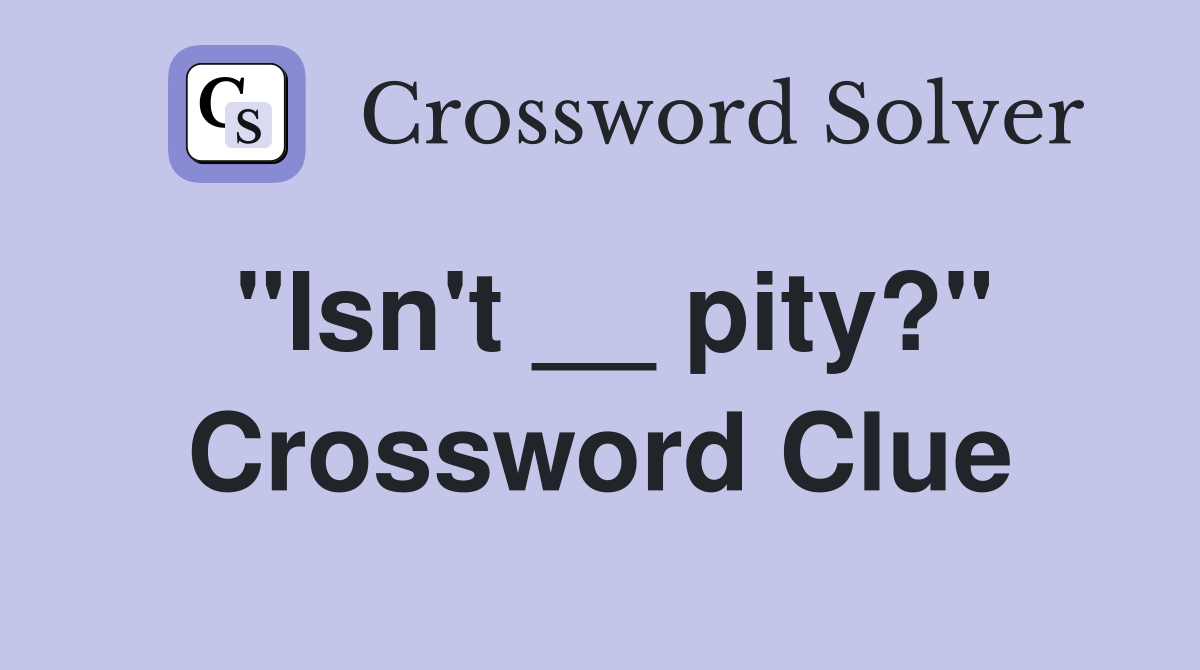 "Isn't __ pity?" Crossword Clue