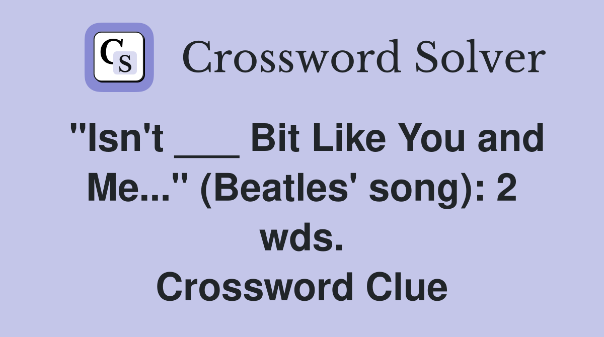 "Isn't ___ Bit Like You and Me..." (Beatles' song): 2 wds. Crossword Clue