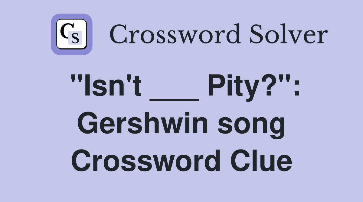 "Isn't ___ Pity?": Gershwin song Crossword Clue