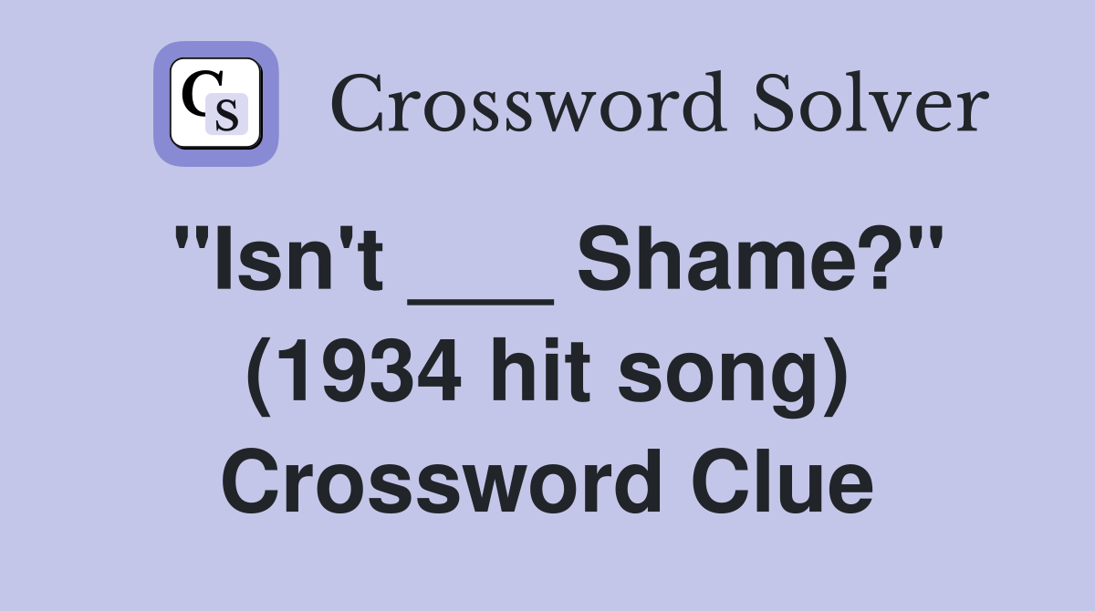 "Isn't ___ Shame?" (1934 hit song) Crossword Clue