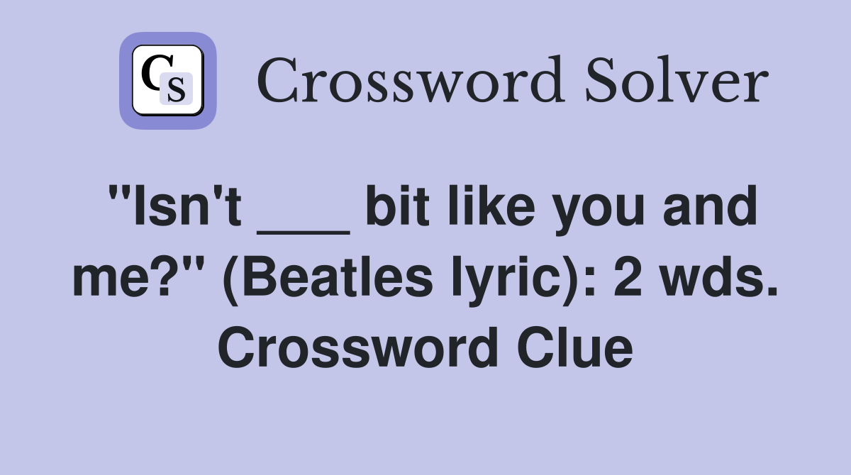 "Isn't ___ bit like you and me?" (Beatles lyric): 2 wds. Crossword Clue