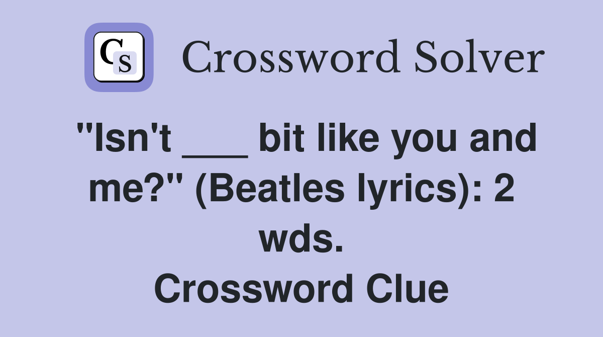 "Isn't ___ bit like you and me?" (Beatles lyrics): 2 wds. Crossword Clue