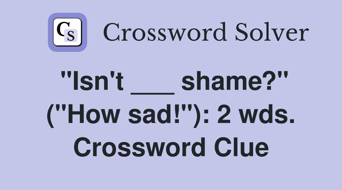 "Isn't ___ shame?" ("How sad!"): 2 wds. Crossword Clue