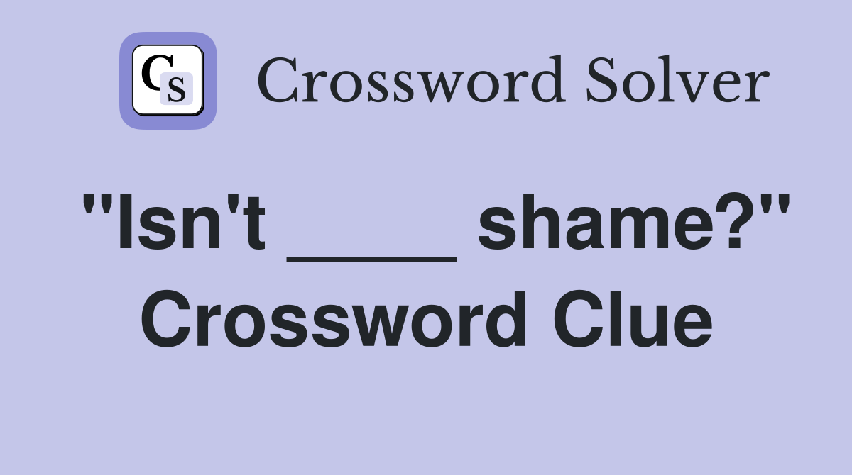 "Isn't ____ shame?" Crossword Clue