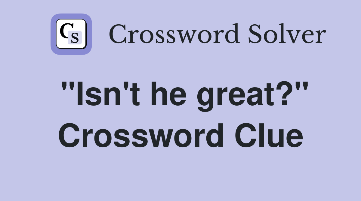 "Isn't he great?" Crossword Clue