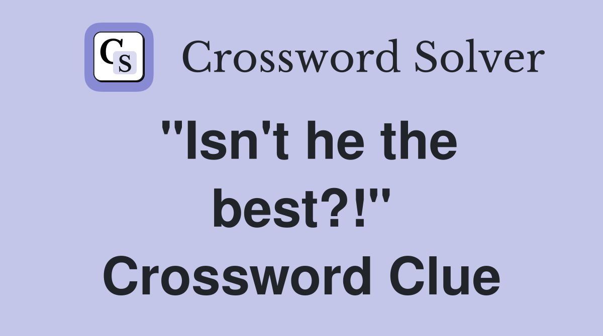 "Isn't he the best?!" Crossword Clue