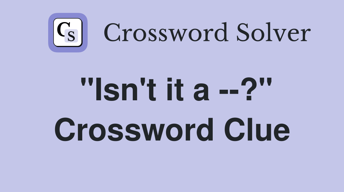 "Isn't it a --?" Crossword Clue