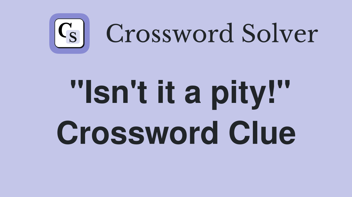 "Isn't it a pity!" Crossword Clue