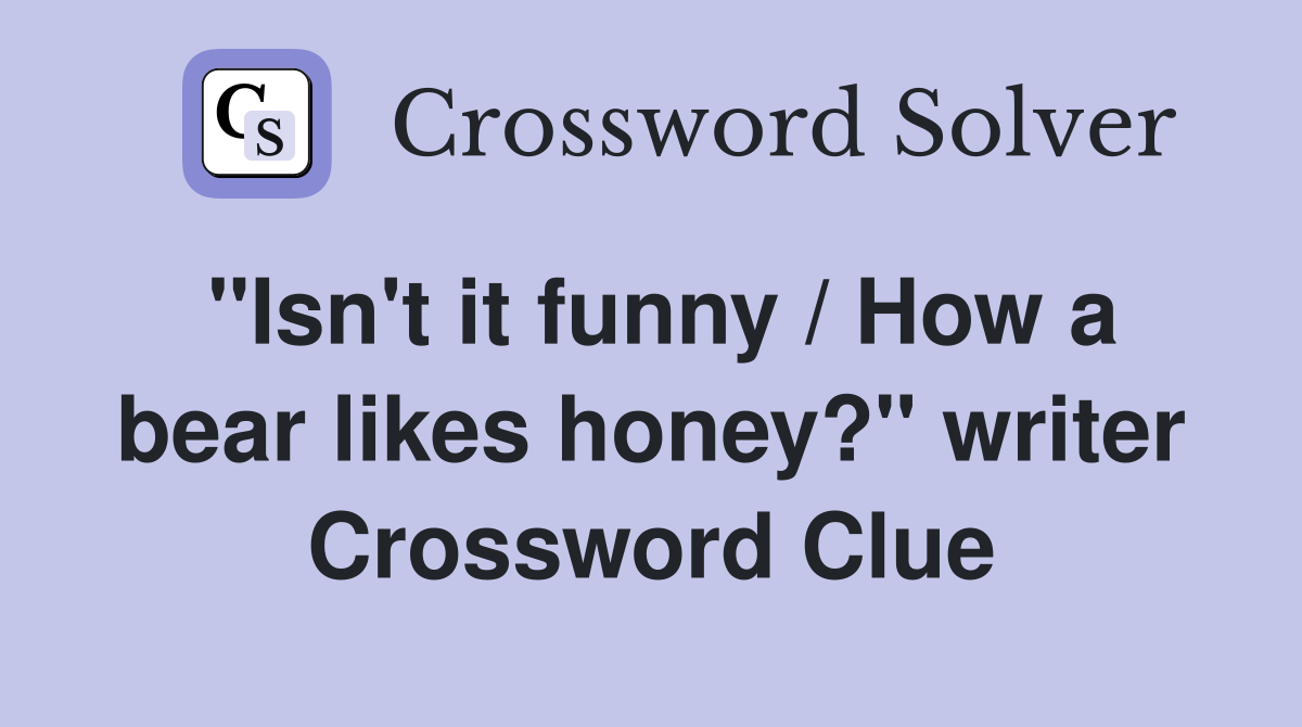 "Isn't it funny / How a bear likes honey?" writer Crossword Clue