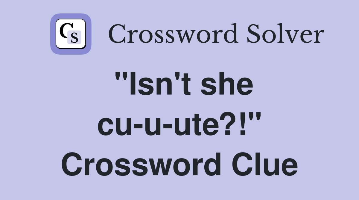"Isn't she cu-u-ute?!" Crossword Clue