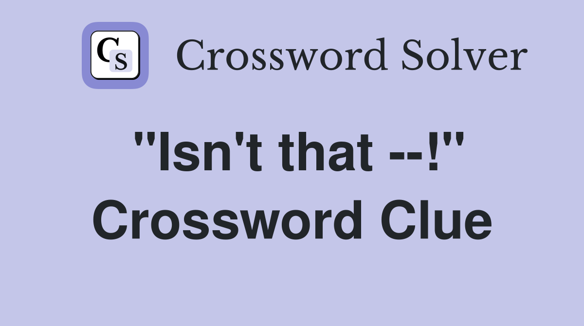 "Isn't that --!" Crossword Clue