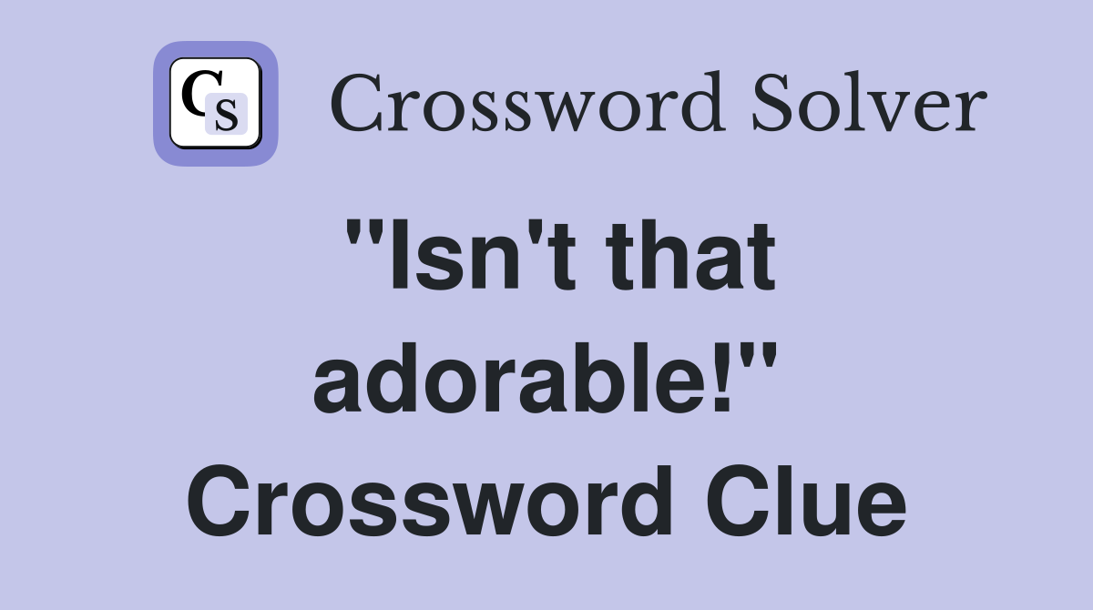 "Isn't that adorable!" Crossword Clue