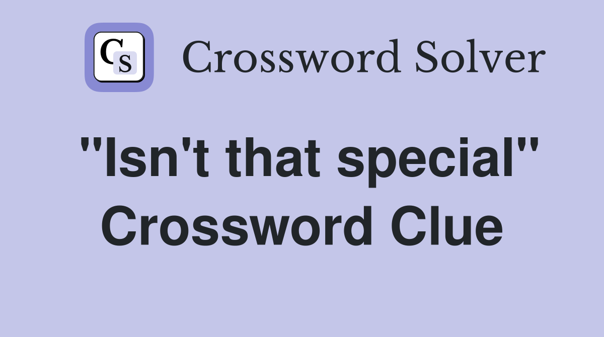 "Isn't that special" Crossword Clue
