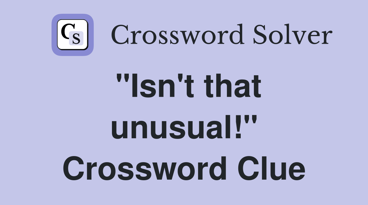 "Isn't that unusual!" Crossword Clue