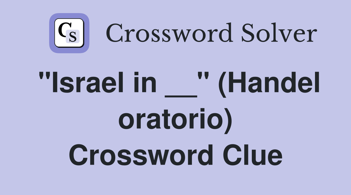 "Israel in __" (Handel oratorio) Crossword Clue