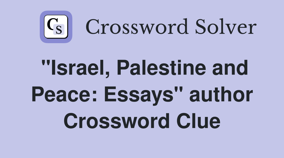 "Israel, Palestine and Peace: Essays" author Crossword Clue
