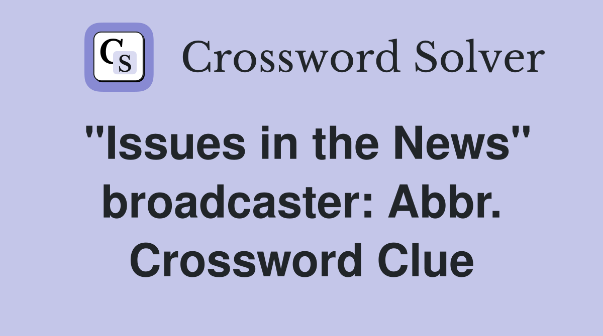 "Issues in the News" broadcaster: Abbr. Crossword Clue