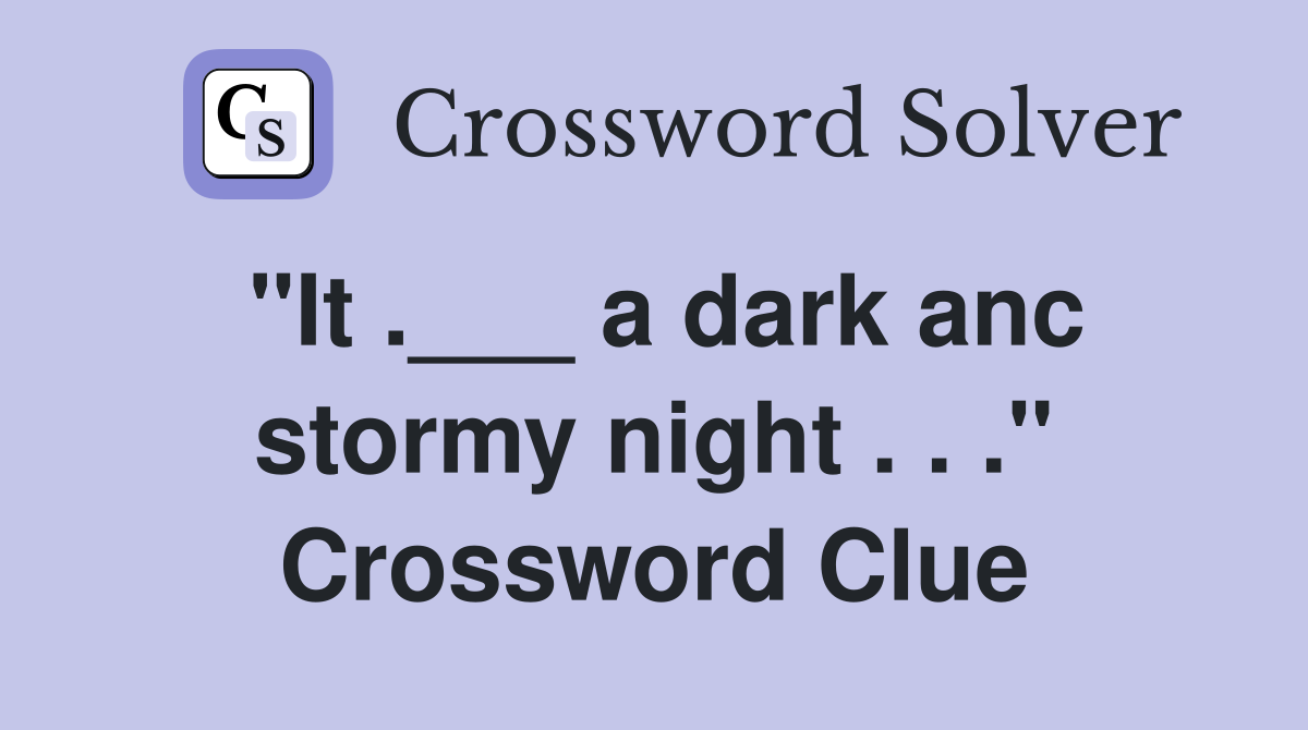 "It .___ a dark anc stormy night . . ." Crossword Clue