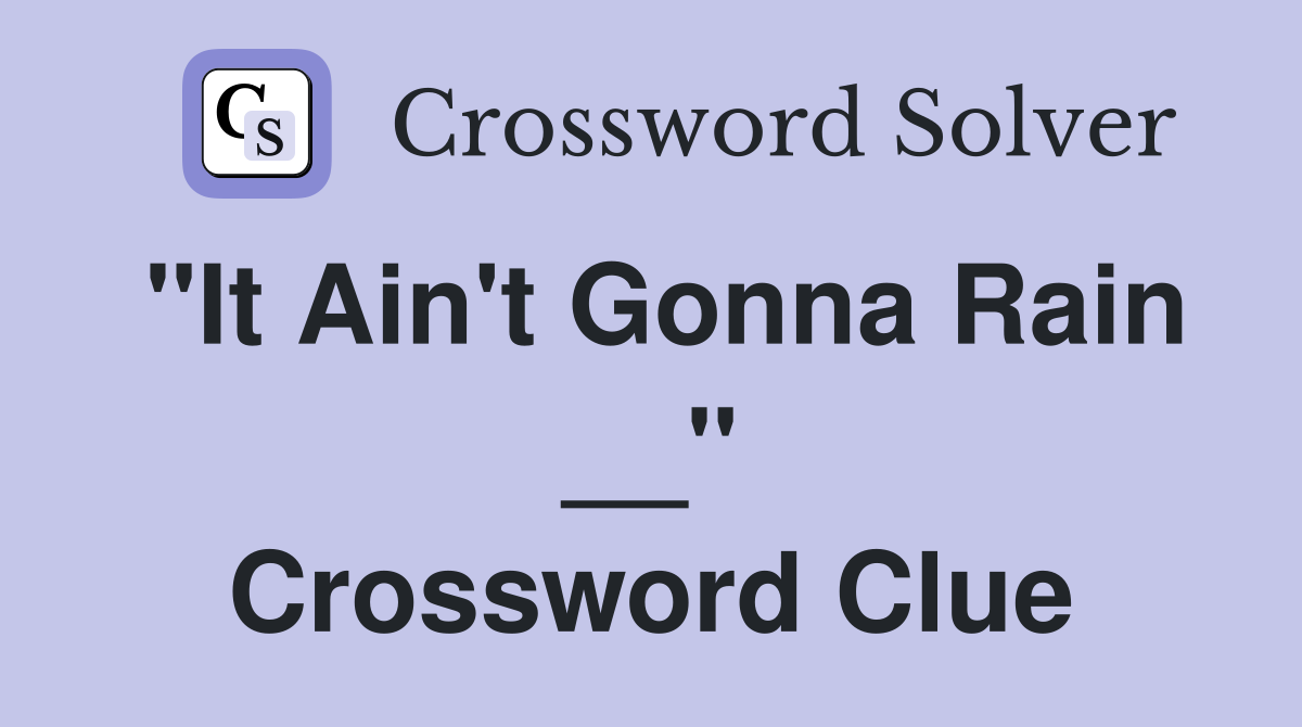 "It Ain't Gonna Rain __" Crossword Clue