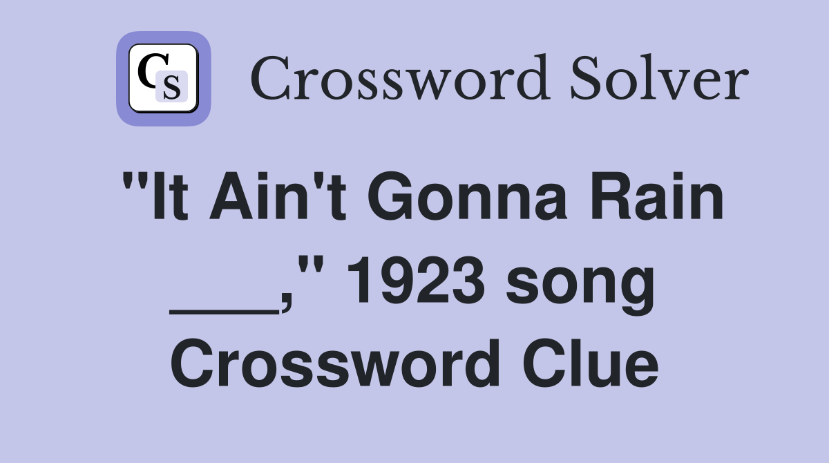 "It Ain't Gonna Rain ___," 1923 song Crossword Clue