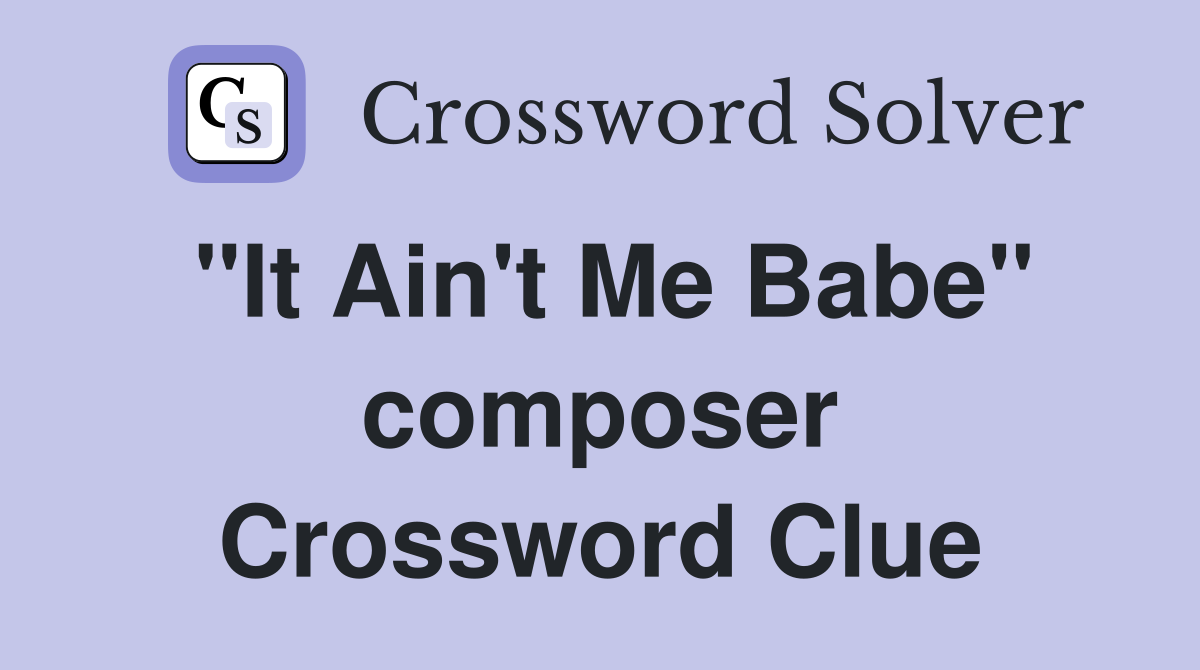 "It Ain't Me Babe" composer Crossword Clue