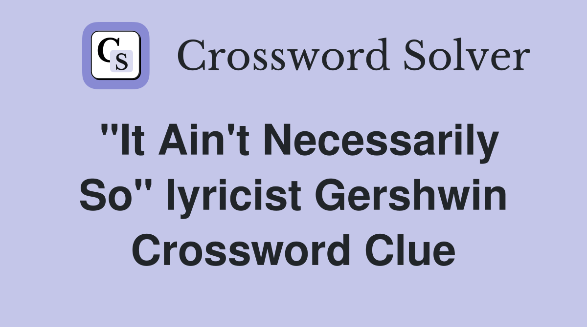 "It Ain't Necessarily So" lyricist Gershwin Crossword Clue