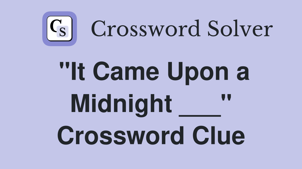 "It Came Upon a Midnight ___" Crossword Clue