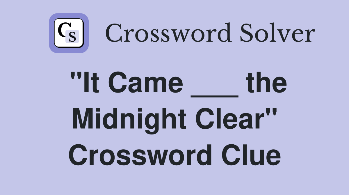 "It Came ___ the Midnight Clear" Crossword Clue