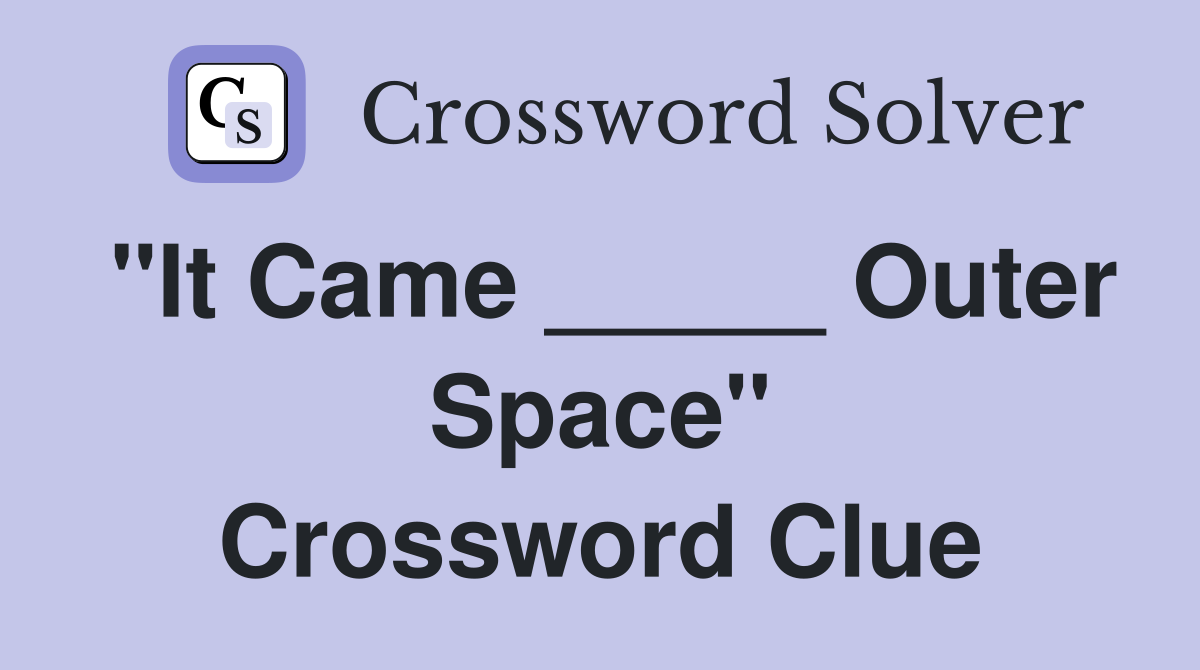 "It Came _____ Outer Space" Crossword Clue