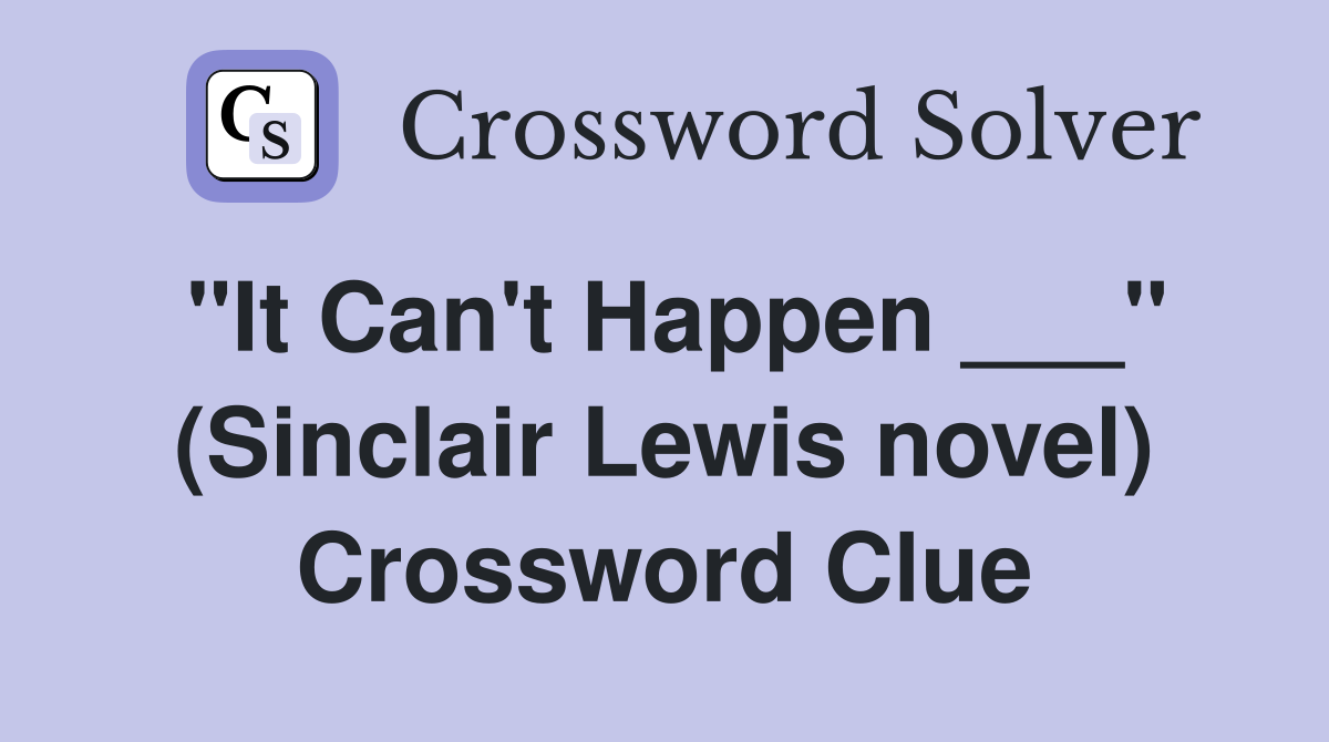 "It Can't Happen ___" (Sinclair Lewis novel) Crossword Clue