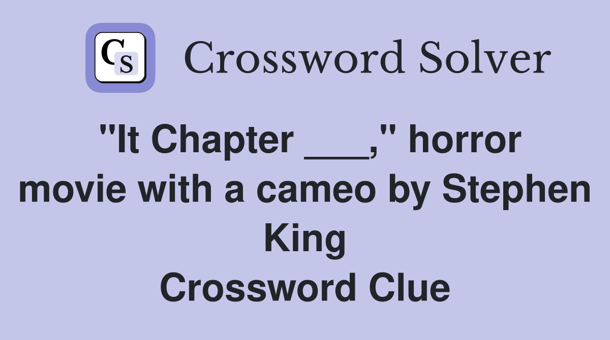 "It Chapter ___," horror movie with a cameo by Stephen King Crossword Clue