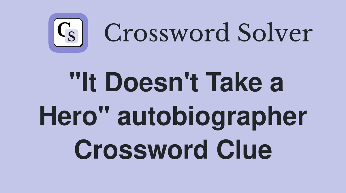 "It Doesn't Take a Hero" autobiographer Crossword Clue
