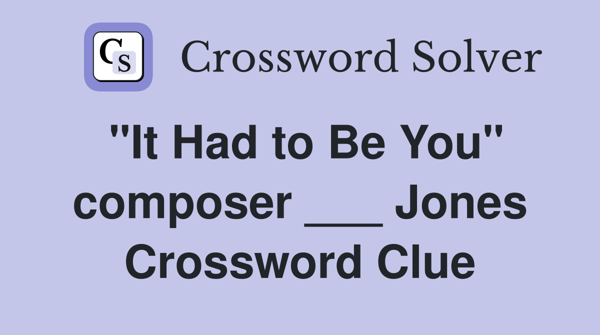 "It Had to Be You" composer ___ Jones Crossword Clue