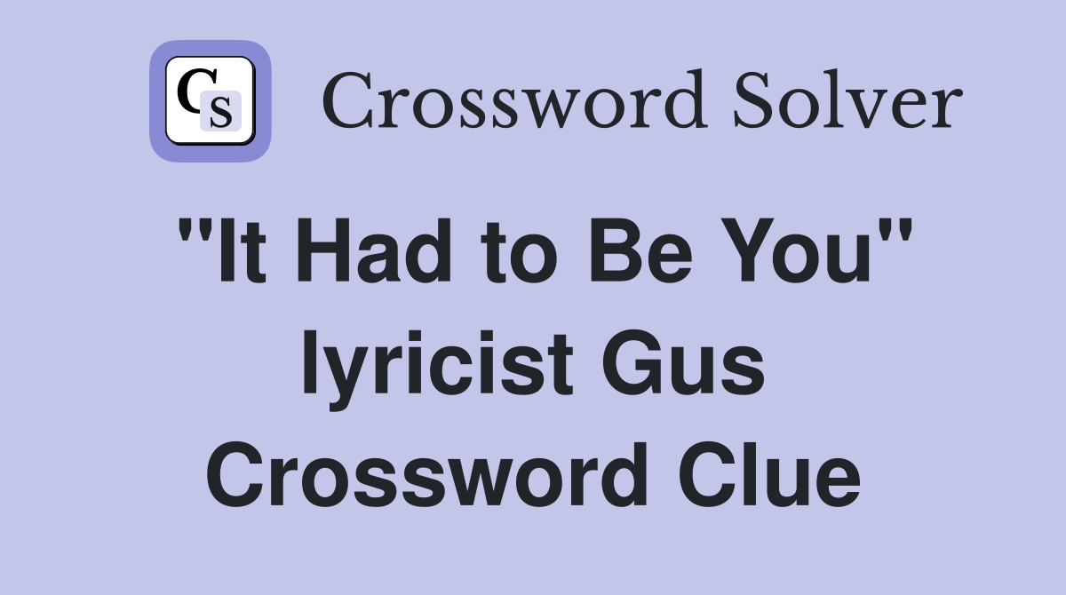 "It Had to Be You" lyricist Gus Crossword Clue