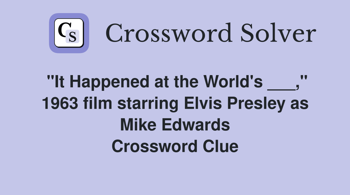 "It Happened at the World's ___," 1963 film starring Elvis Presley as Mike Edwards Crossword Clue