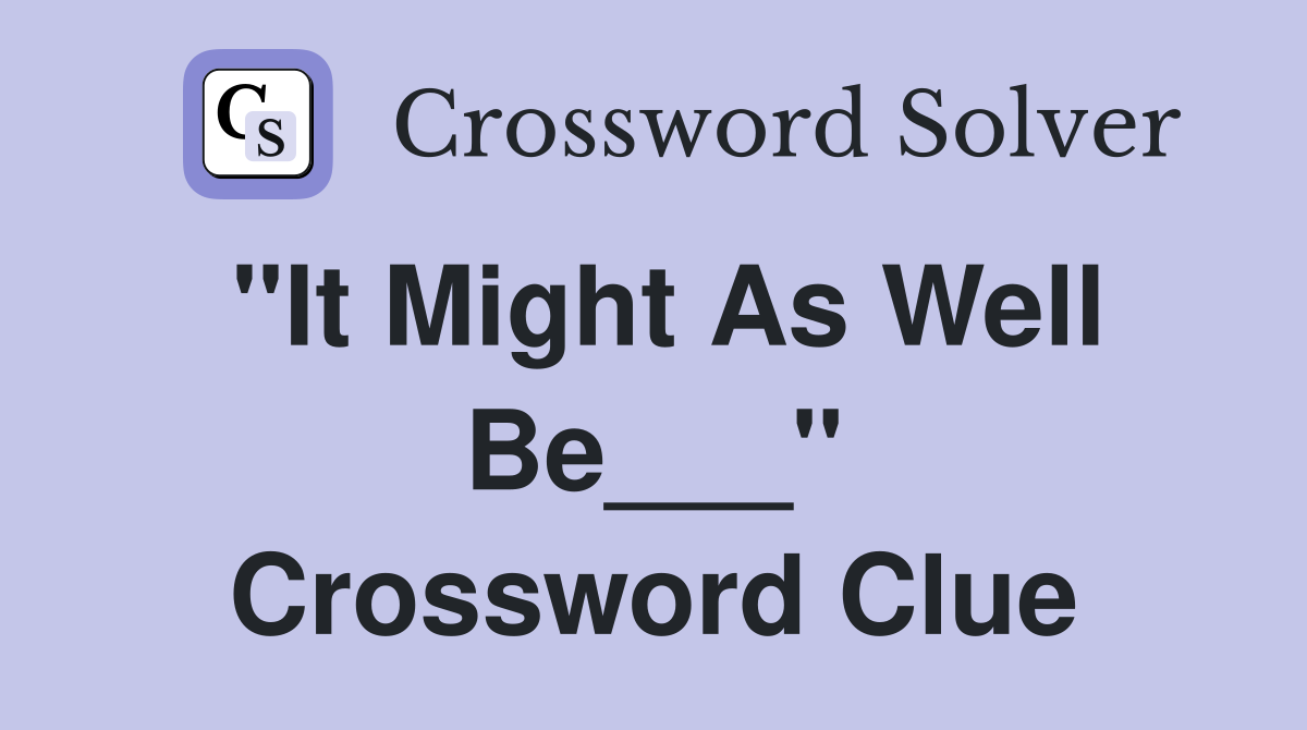 "It Might As Well Be___" Crossword Clue