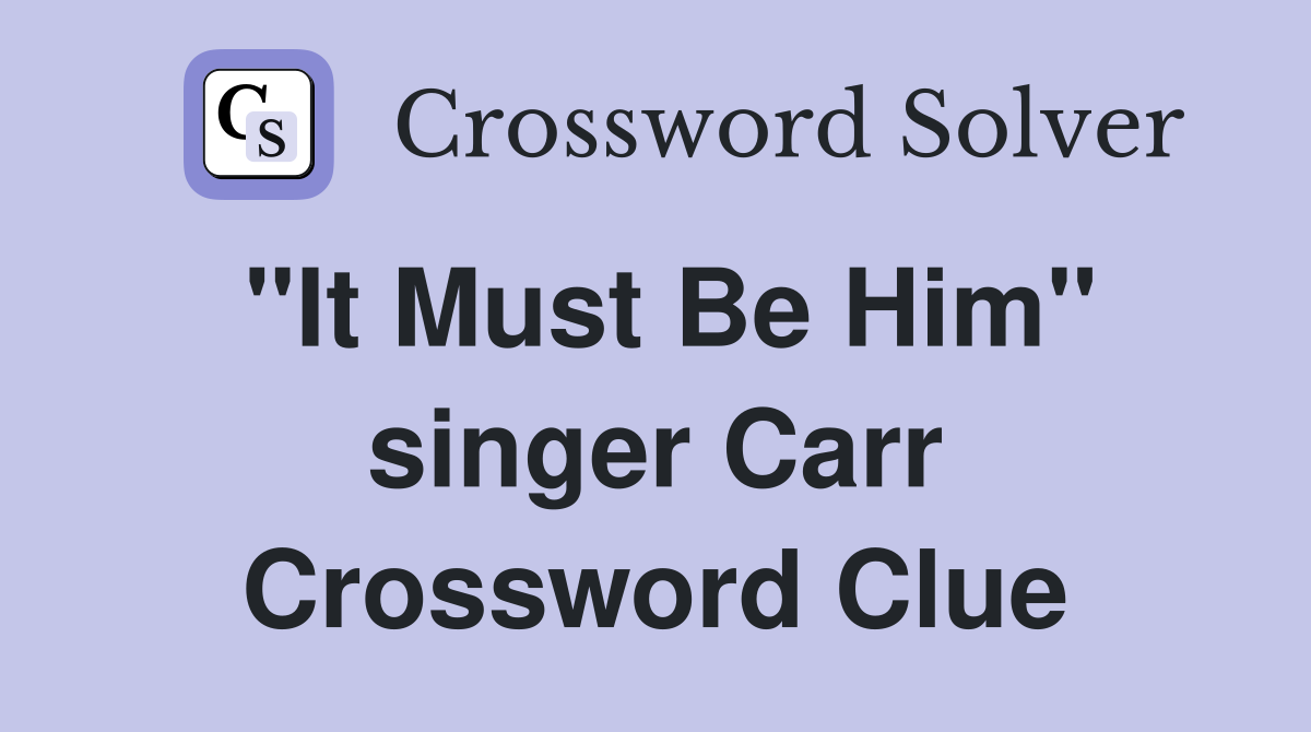 "It Must Be Him" singer Carr Crossword Clue