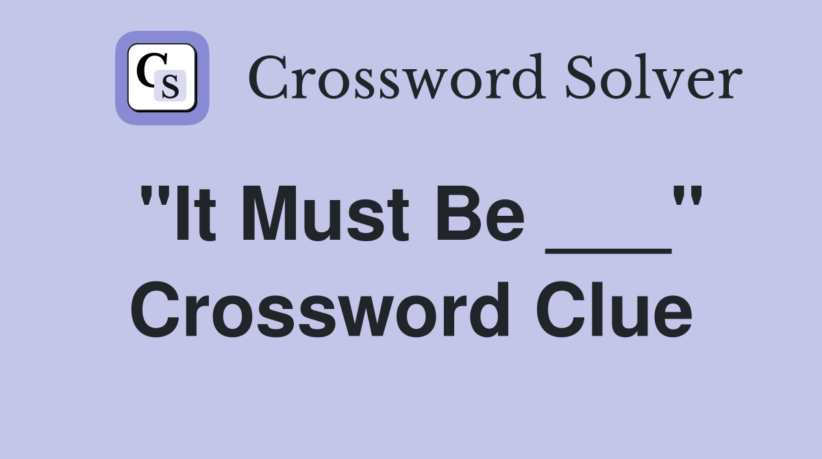 "It Must Be ___" Crossword Clue