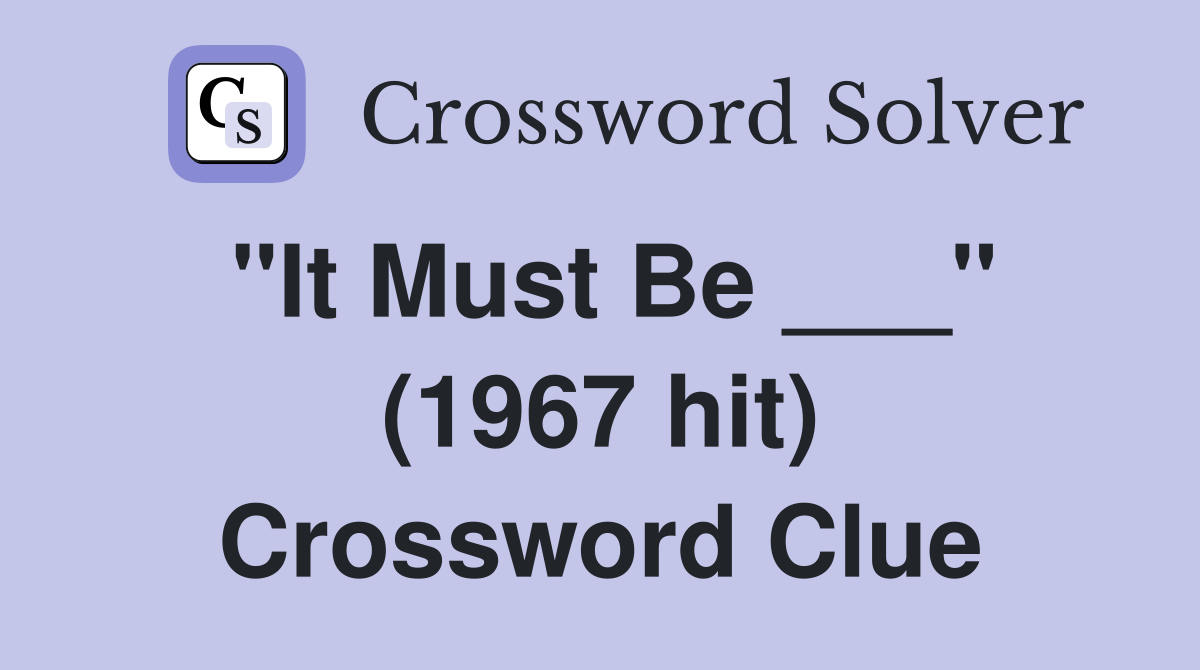 "It Must Be ___" (1967 hit) Crossword Clue