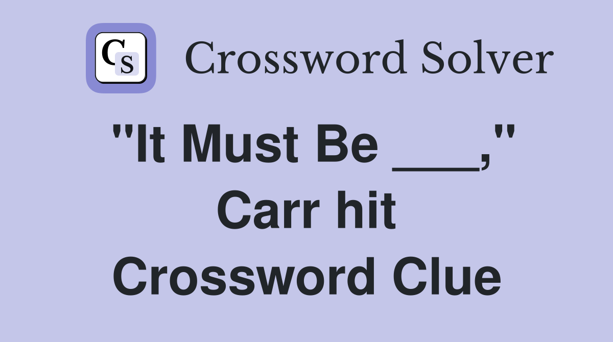 "It Must Be ___," Carr hit Crossword Clue