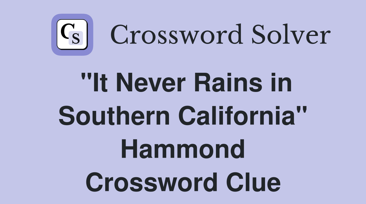 "It Never Rains in Southern California" Hammond Crossword Clue