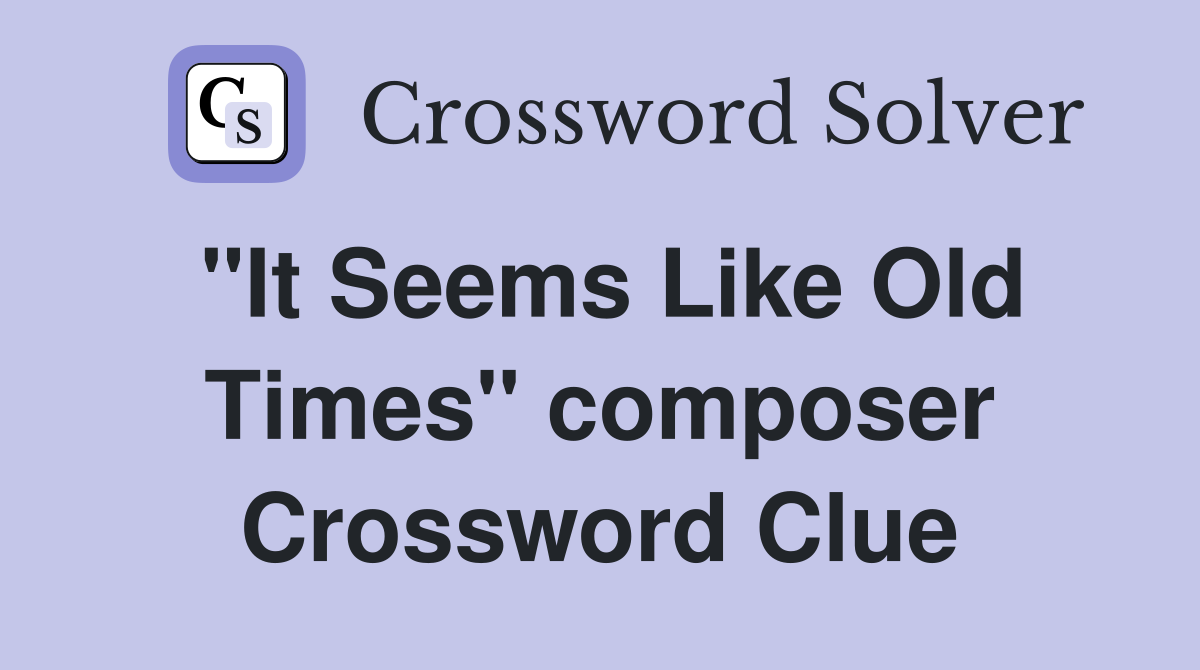 "It Seems Like Old Times" composer Crossword Clue