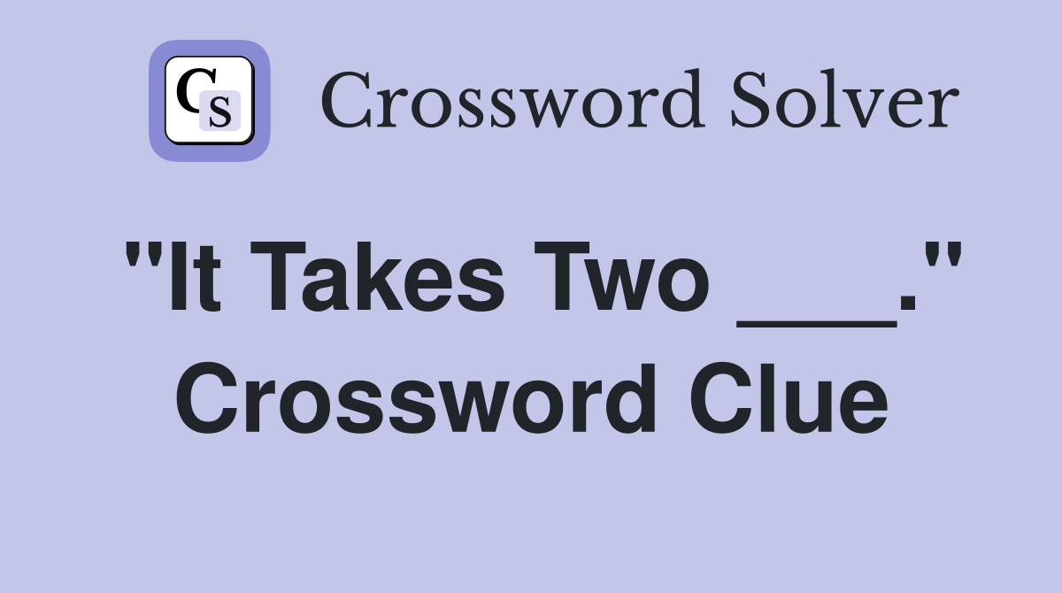 "It Takes Two ___." Crossword Clue