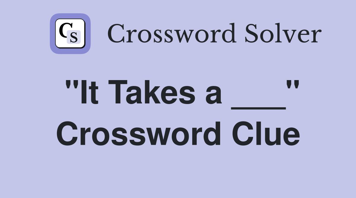 "It Takes a ___" Crossword Clue