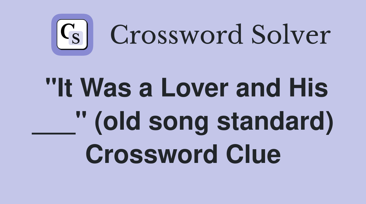 "It Was a Lover and His ___" (old song standard) Crossword Clue