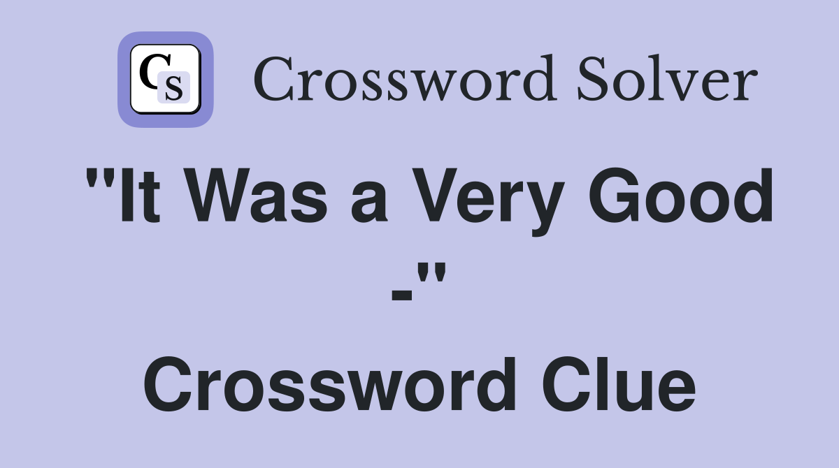"It Was a Very Good -" Crossword Clue