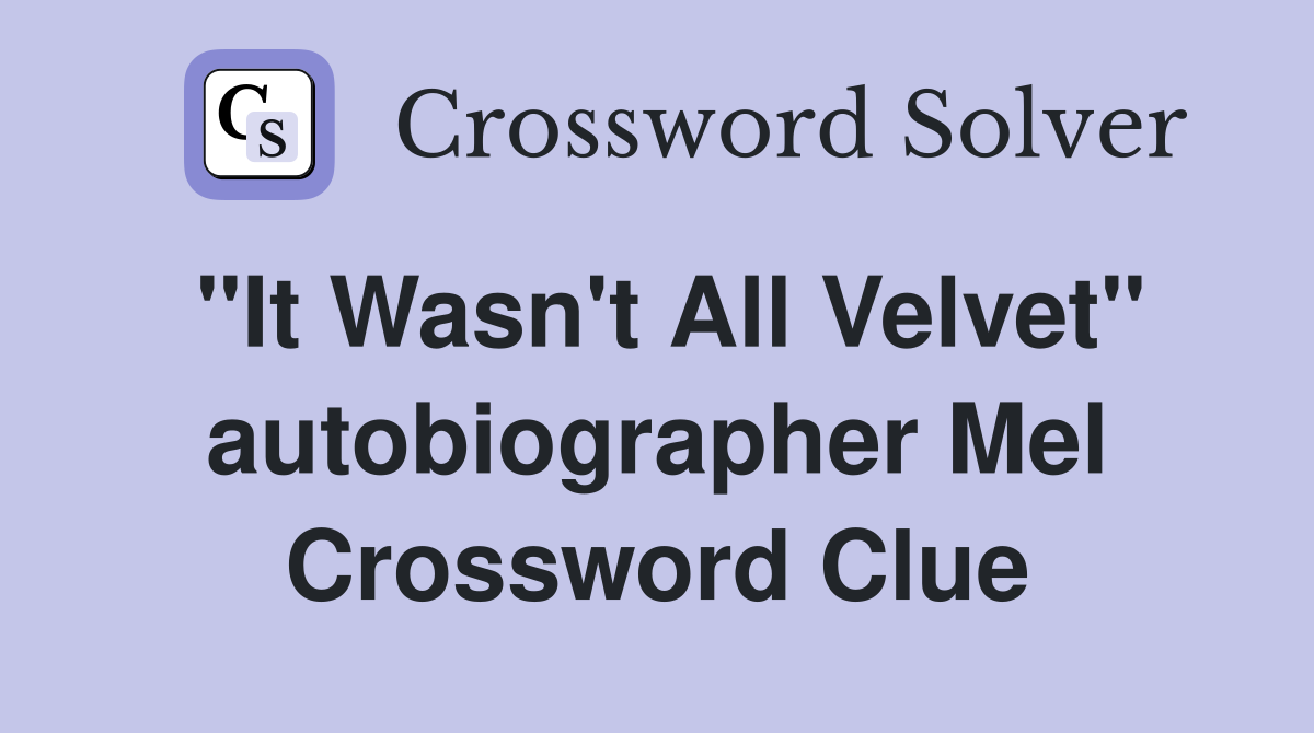 "It Wasn't All Velvet" autobiographer Mel Crossword Clue