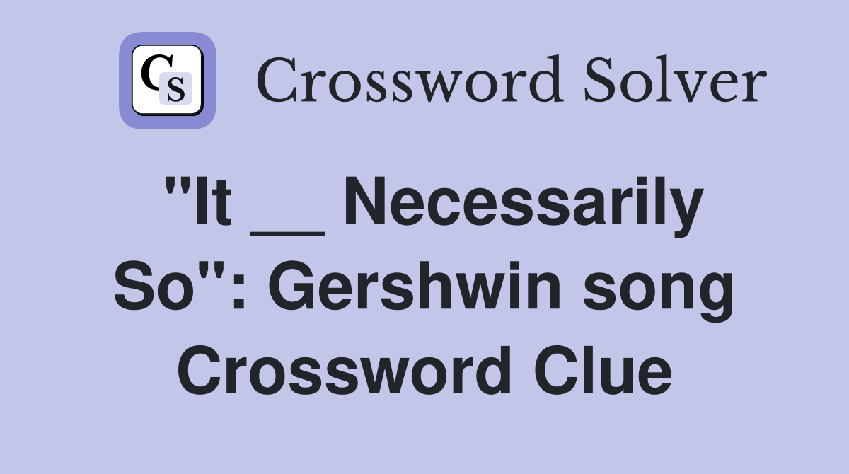 "It __ Necessarily So": Gershwin song Crossword Clue